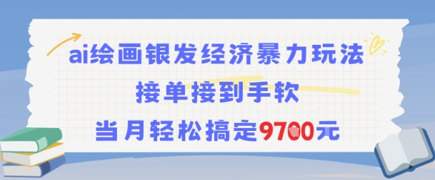 AI绘画银发经济暴力玩法，接单接到手软，当月轻松搞定9.7k-创薯资源