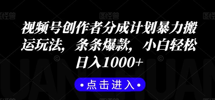 视频号创作者分成计划暴力搬运玩法，条条爆款，小白轻松日入1000+-创薯资源