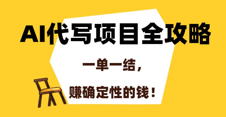 AI代写项目全攻略，一单一结，赚确定性的钱！-创薯资源