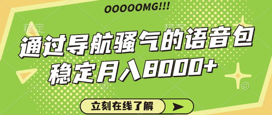 骚气的导航语音包，自用的同时还可以作为项目操作，月入8000+-创薯资源