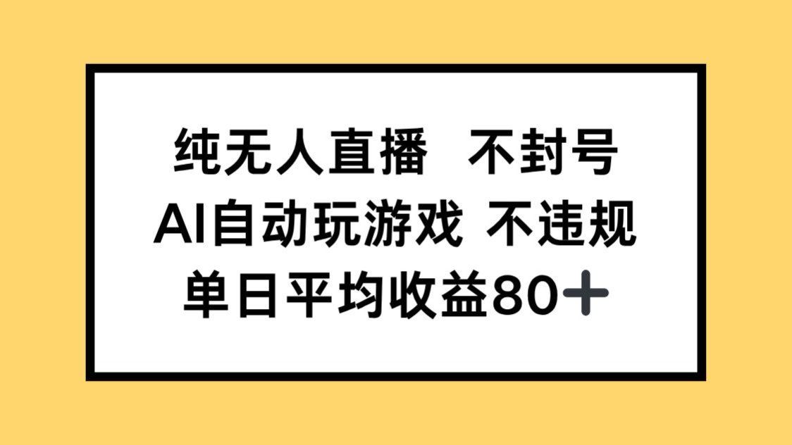 纯无人直播不封号，AI自动玩游戏，单日收益80+-创薯资源