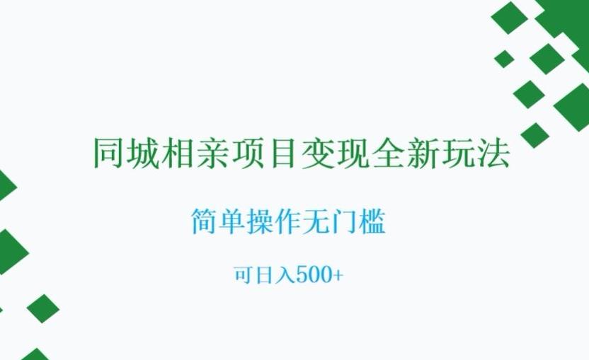 同城相亲项目变现全新玩法，简单操作无门槛，可日入500+【揭秘】-创薯资源