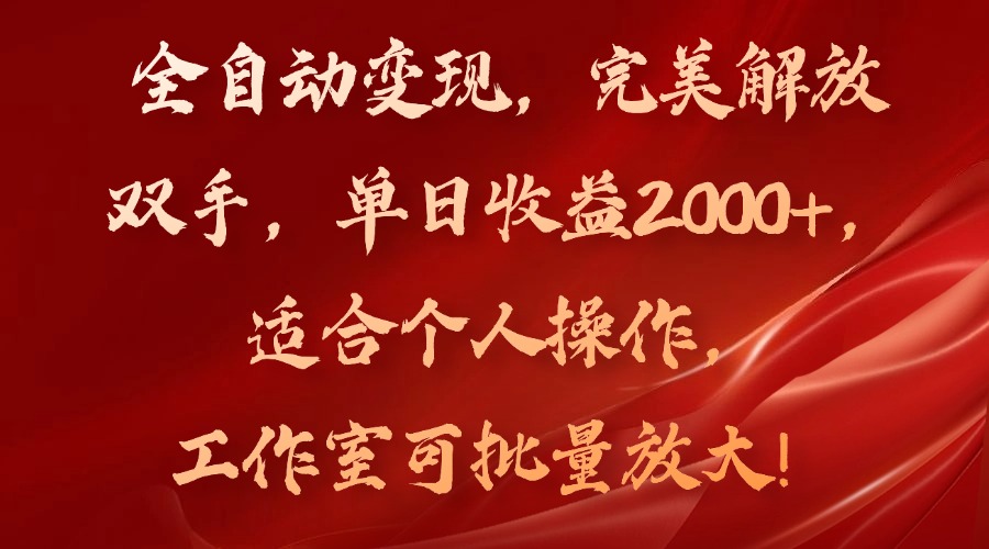 全自动变现，完美解放双手，单日收益2000+，适合个人操作，工作室可批…-创薯资源