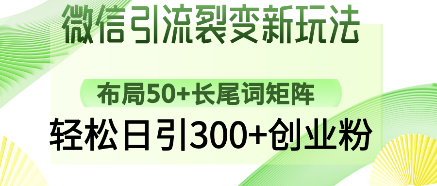 微信引流裂变新玩法：布局50+长尾词矩阵，轻松日引300+创业粉-创薯资源