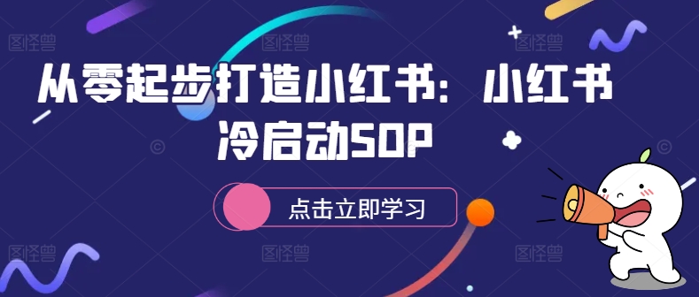 从零起步打造小红书：小红书冷启动SOP-创薯资源