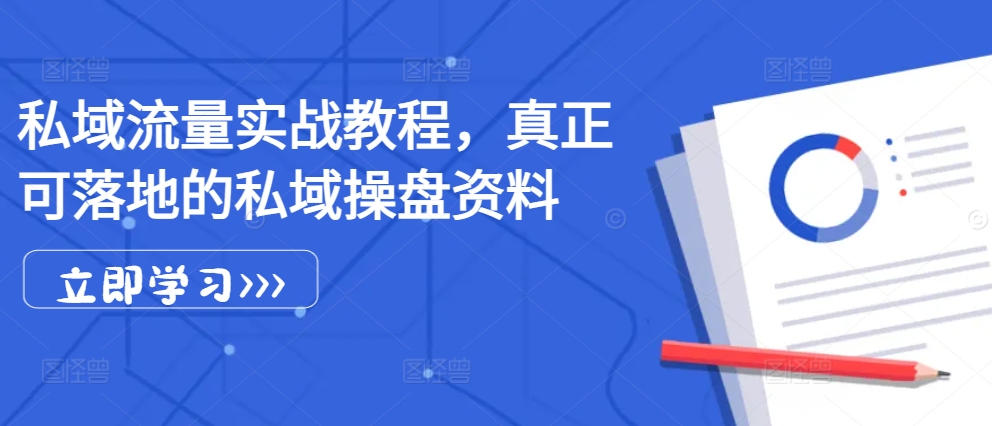 私域流量实战教程，真正可落地的私域操盘资料-创薯资源