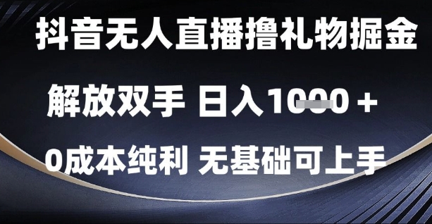 抖音无人直播撸礼物掘金，解放双手，日入1k，0成本纯利，无基础可上手【揭秘】-创薯资源