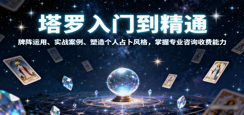 塔罗入门到精通，牌阵运用、实战案例、塑造个人占卜风格，掌握专业咨询收费能力-创薯资源