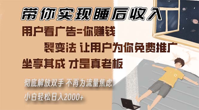 带你实现睡后收入 裂变法让用户为你免费推广 不再为流量焦虑 小白轻松…-创薯资源