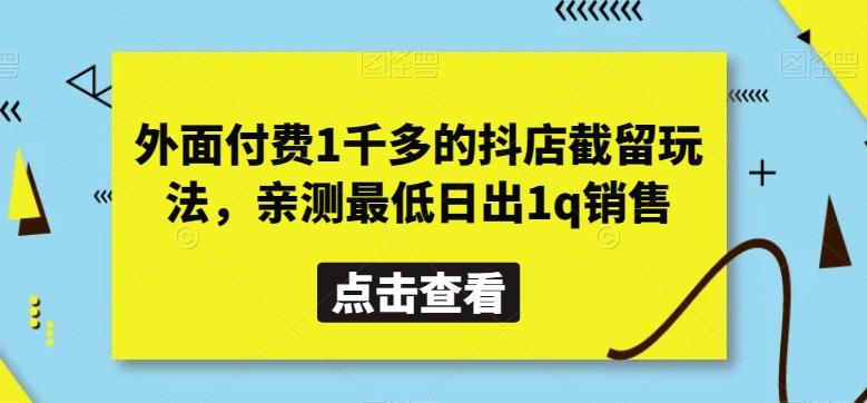外面付费1千多的抖店截留玩法，亲测最低日出1q销售【揭秘】-创薯资源
