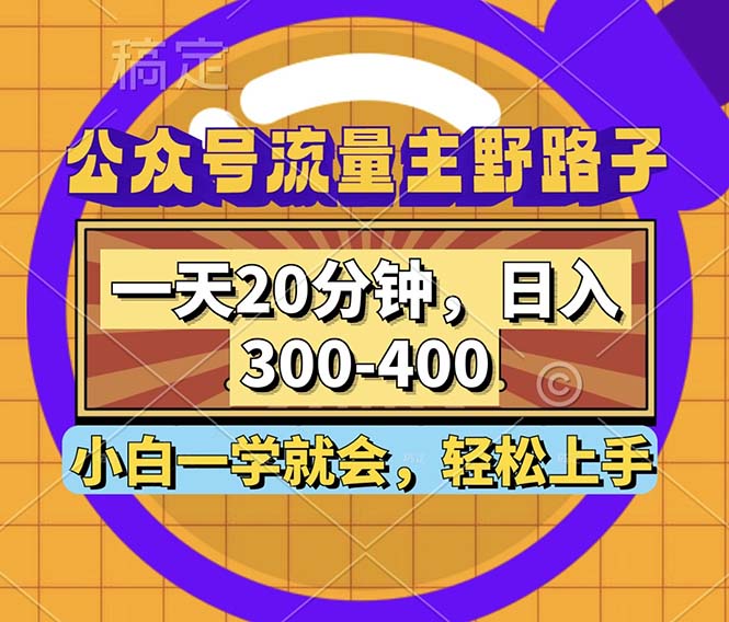 公众号流量主野路子玩法，一天20分钟，日入300~400，小白一学就会-创薯资源