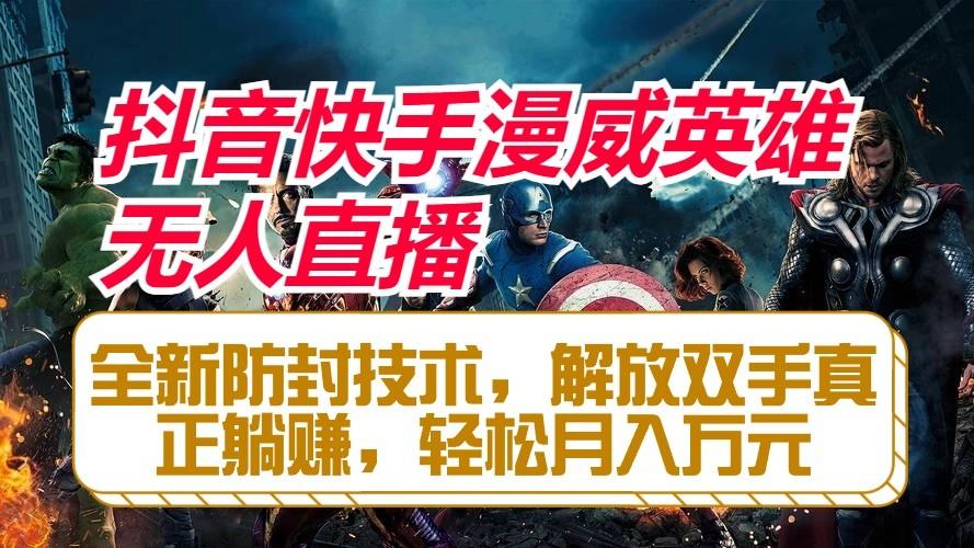 抖音快手漫威英雄无人直播，全新防封技术，解放双手真正躺赚，轻松月入万元-创薯资源