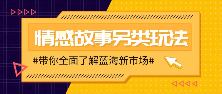 情感故事图文另类玩法，新手也能轻松学会，简单搬运月入万元-创薯资源