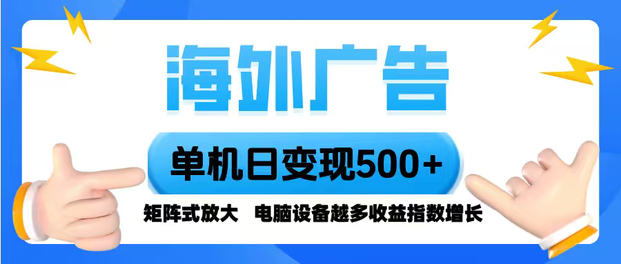海外广告 单机单日变现500+ 脚本全自动操作，设备越多，收益翻倍，小白…-创薯资源