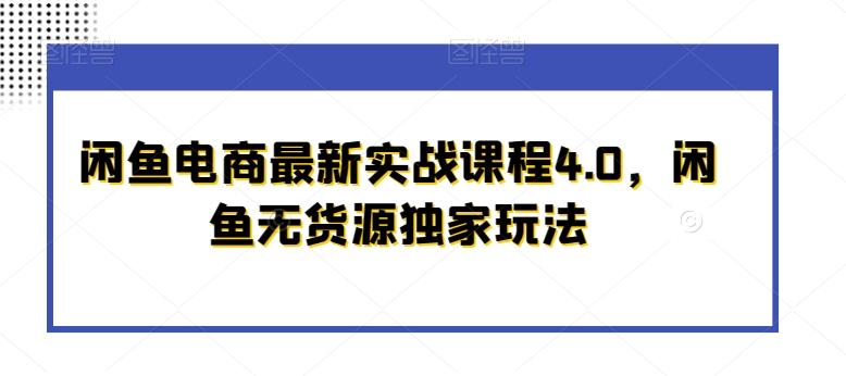 闲鱼电商最新实战课程4.0，闲鱼无货源独家玩法-创薯资源