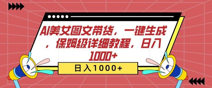 AI美女图文带货，一键生成，保姆级详细教程，日入1000+【揭秘】-创薯资源