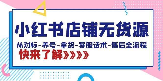 小红书店铺无货源：从对标-养号-拿货-客服话术-售后全流程(20节课)-创薯资源