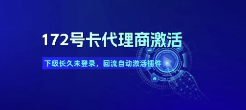 172号卡代理商激活_下级长久未登录，回流自动激活插件-创薯资源