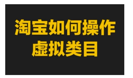 淘宝如何操作虚拟类目，淘宝虚拟类目玩法实操教程-创薯资源