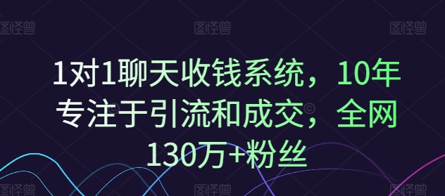 1对1聊天收钱系统，10年专注于引流和成交，全网130万+粉丝-创薯资源