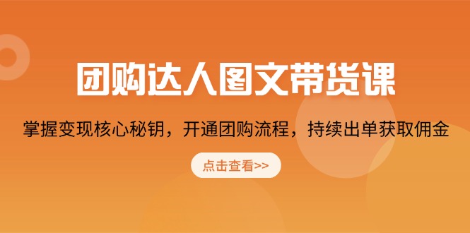 团购 达人图文带货课，掌握变现核心秘钥，开通团购流程，持续出单获取佣金-创薯资源