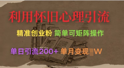 利用怀旧心理，引流创业粉，简单可矩阵操作，单日引流200+，月变现过W-创薯资源
