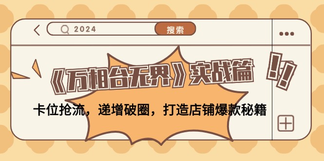 《万相台无界》实战篇：卡位抢流，递增破圈，打造店铺爆款秘籍-无水印-创薯资源