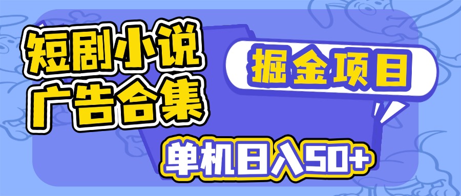 短剧小说合集广告掘金项目，单机日入50+-创薯资源