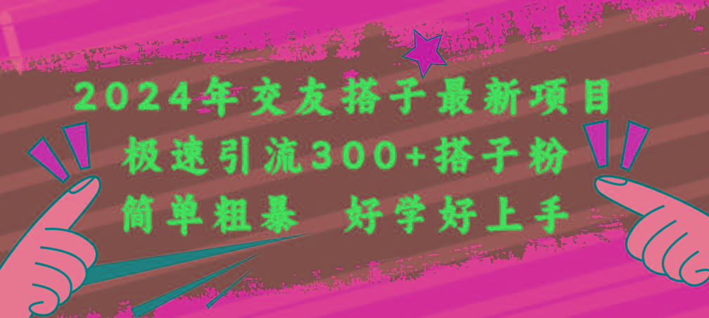 2024年交友搭子最新项目，极速引流300+搭子粉，简单粗暴，好学好上手-创薯资源