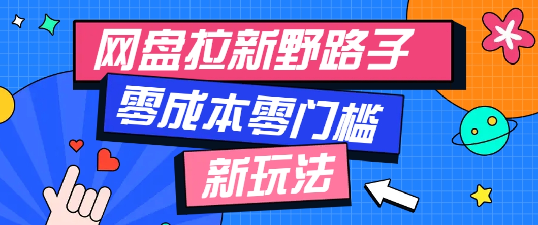 一个人也能操作的网盘拉新野路子玩法，零成本零门槛多种变现方式，轻松月入万元-创薯资源