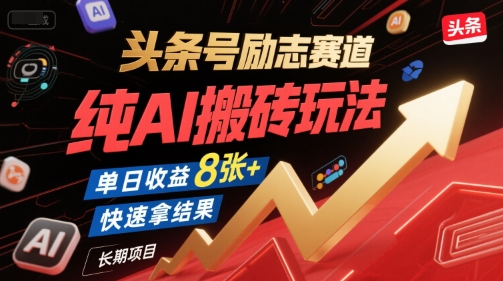 头条号励志赛道，纯AI搬砖玩法，单日收益8张+ ，快速拿结果，长期项目-创薯资源