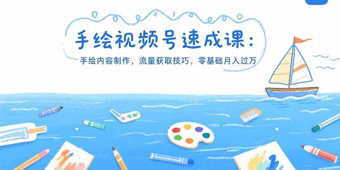 手绘视频号速成课：手绘内容制作，流量获取技巧，零基础月入过万-创薯资源