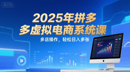 2025年拼多多虚拟电商系统课，多店操作，轻松日入多张-创薯资源