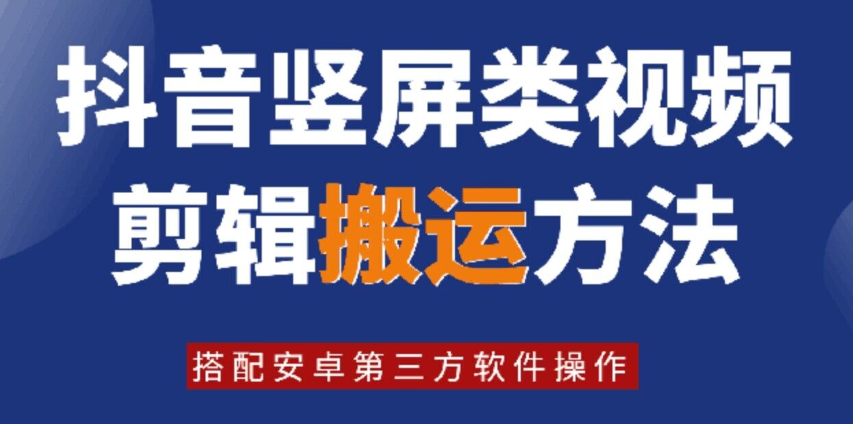 8月日最新抖音竖屏类视频剪辑搬运技术，搭配安卓第三方软件操作-创薯资源
