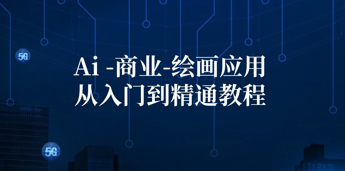 Ai商业绘画应用从入门到精通教程：Ai绘画/设计/摄影/电商/建筑-创薯资源