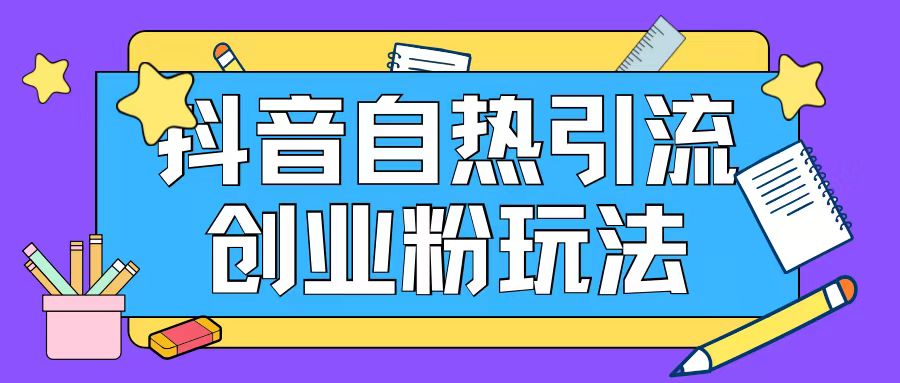 抖音引流创业粉自热玩法日引200+精准粉-创薯资源