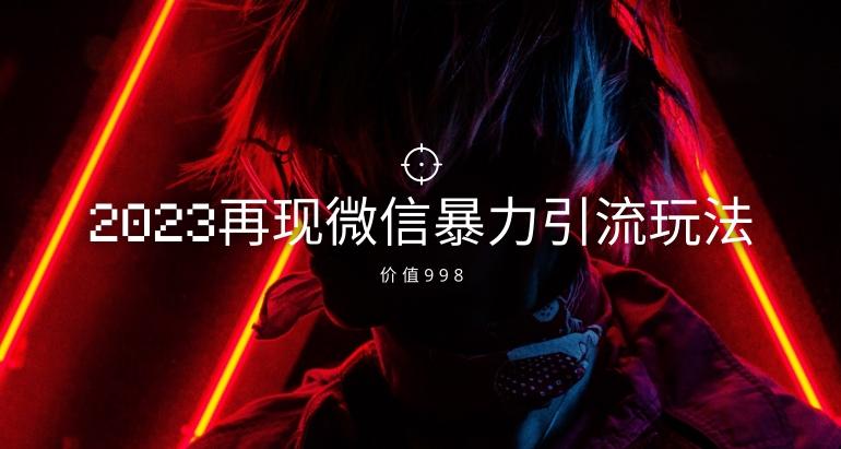 价值998元2023最新微信暴力引流玩法，日引流50-100+-创薯资源