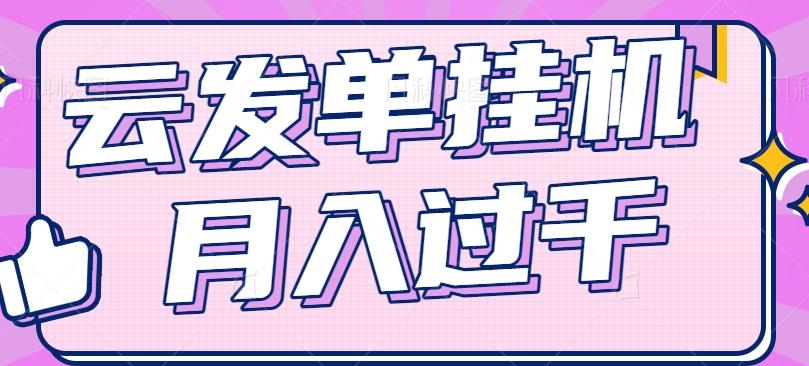 云发单挂机赚钱项目，零成本零门槛，新手躺平也能月入过千！-创薯资源