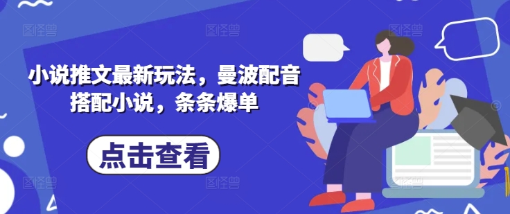 小说推文最新玩法，曼波配音搭配小说，条条爆单-创薯资源