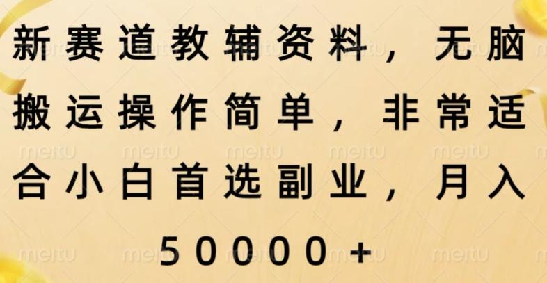 新赛道教辅资料，简单操作无脑搬运，小白上手就赚钱-创薯资源