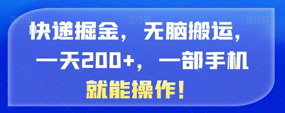 快递掘金，无脑搬运，一天200+，一部手机就能操作！-创薯资源