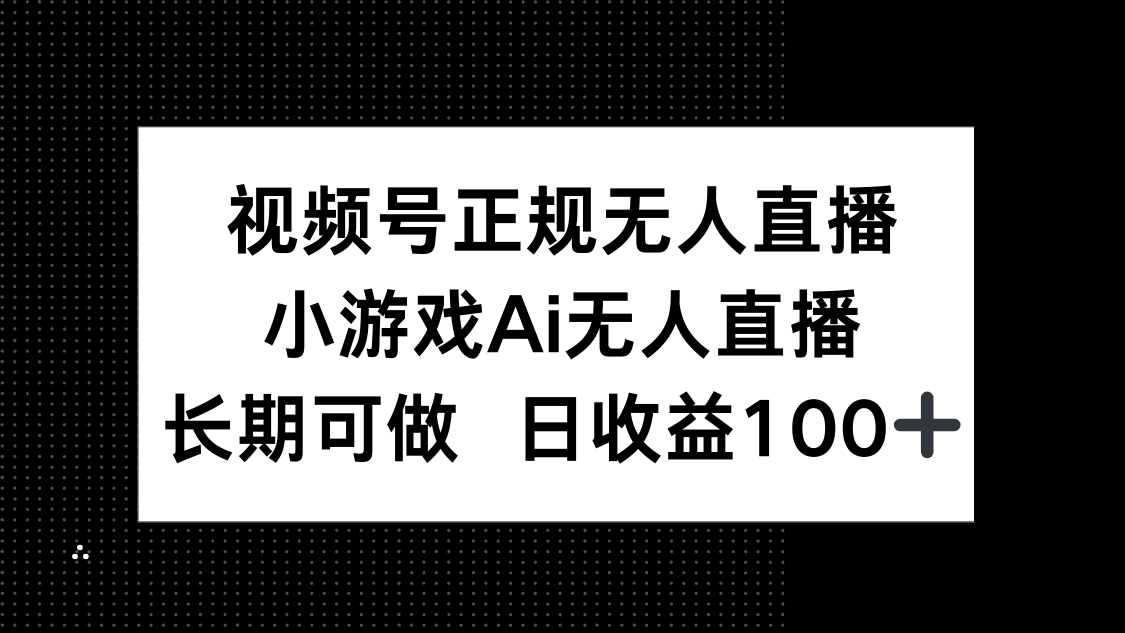 视频号正规无人直播，小游戏AI无人直播，长期可做，日收益100+-创薯资源