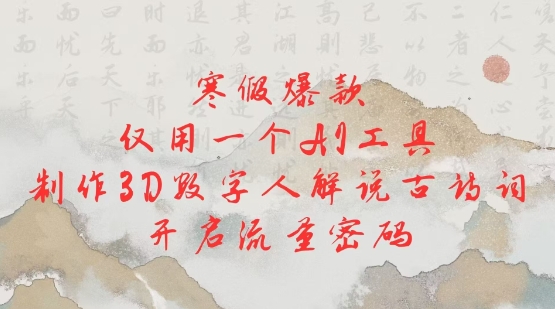 寒假爆款，仅用一个AI工具，制作3D数字人解说古诗词，开启流量密码-创薯资源