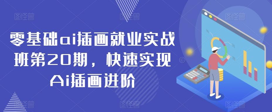 零基础ai插画就业实战班第20期，快速实现Ai插画进阶-创薯资源