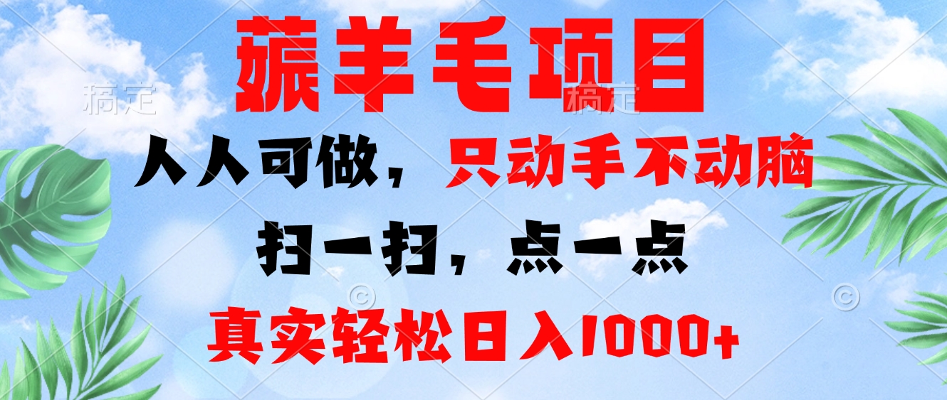 薅羊毛项目，人人可做，只动手不动脑。扫一扫，点一点，真实轻松日入1000+-创薯资源
