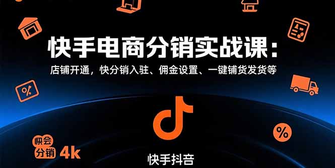 快手电商分销实战课：店铺开通，快分销入驻、佣金设置、一键铺货发货等-创薯资源