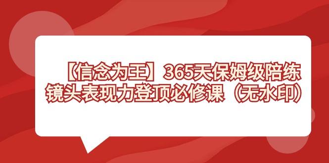 【信念 为王】365天-保姆级陪练，镜头表现力登顶必修课(无水印)-创薯资源