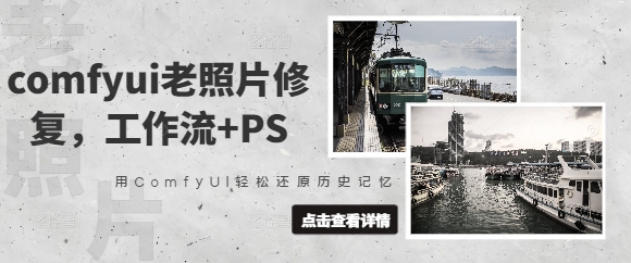comfyui老照片修复，工作流+PS，用ComfyUI轻松还原历史记忆-创薯资源