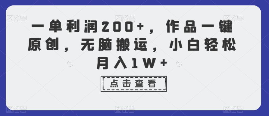 一单利润200+，作品一键原创，无脑搬运，小白轻松月入1W+【揭秘】-创薯资源