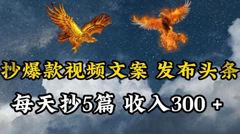通过抄爆款视频文案，每天轻松三五张，操作简单容易上手【揭秘】-创薯资源